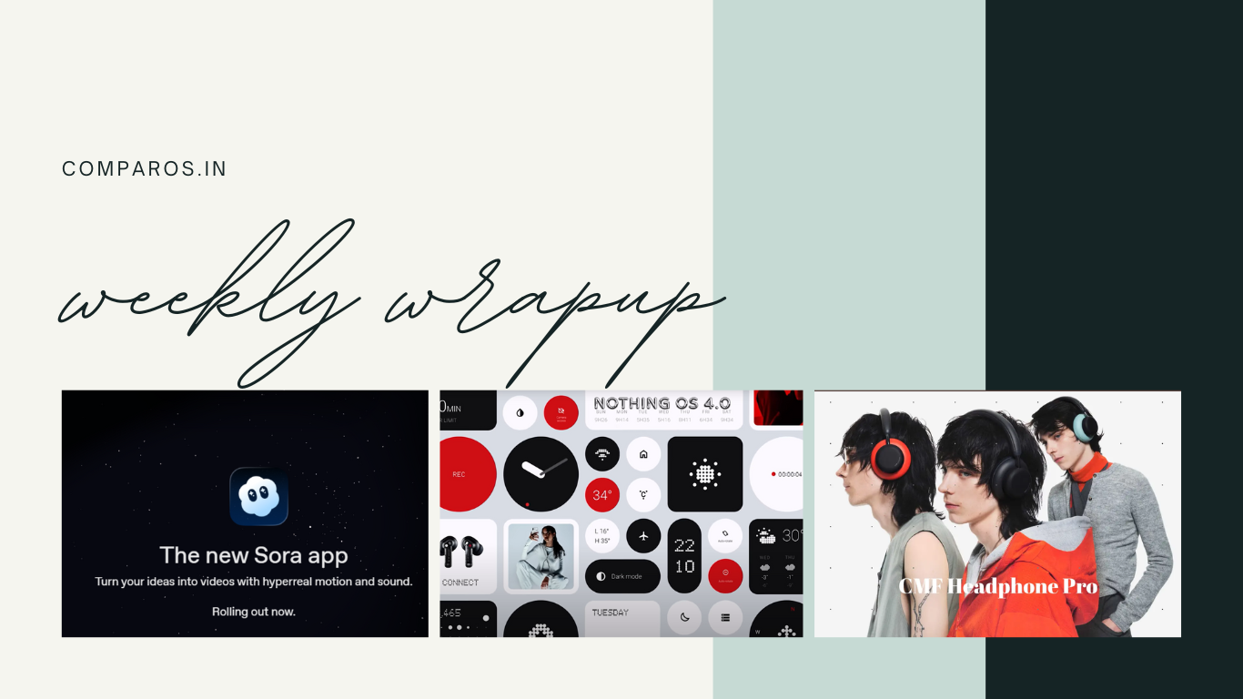 Comparos Weekly Wrap-Up: September 28–October 4, 2025 – YouTube Premium Lite India, CMF Headphones Pro, OpenAI Sora 2, Nothing OS 4.0 Beta, Perplexity Comet Free, Oppo 15t Pro, Forza Horizon 6