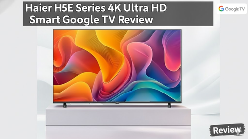 Haier H5E Series 4K Ultra HD Smart Google TV Review: Price and specification review_img_0